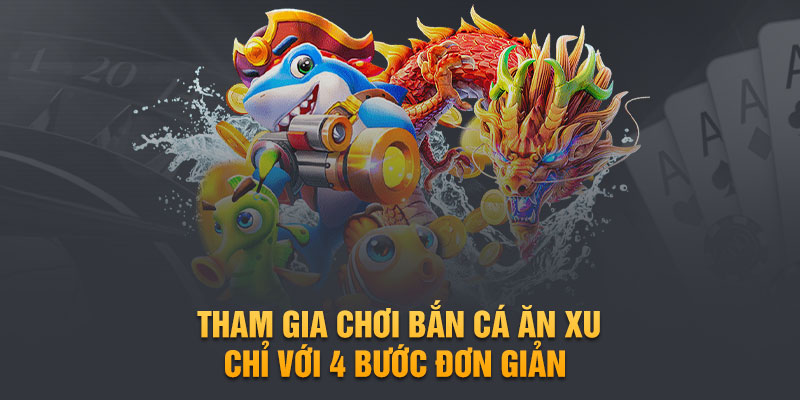 Tham gia chơi bắn cá ăn xu chỉ với 4 bước đơn giản 