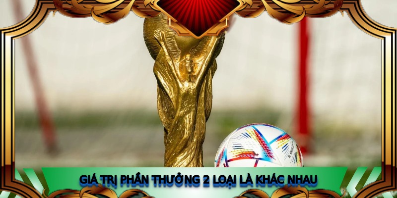 Giá trị phần thưởng 2 loại là khác nhau