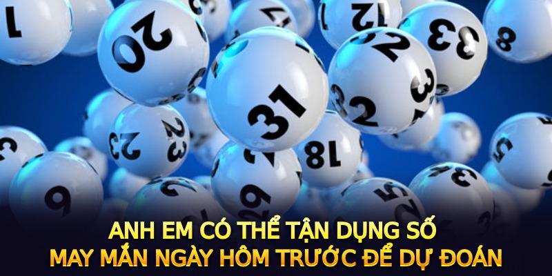 Anh em có thể tận dụng số may mắn ngày hôm trước để dự đoán