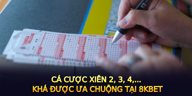 Cá cược xiên 2, 3, 4,... khá được ưa chuộng tại 8Kbet