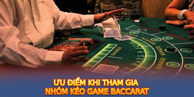 Ưu điểm khi tham gia nhóm kéo game Baccarat