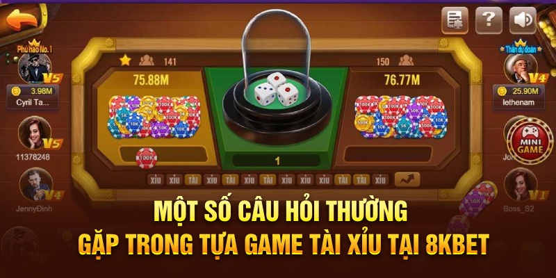 Một số câu hỏi thường gặp trong tựa game Tài Xỉu tại 8KBet